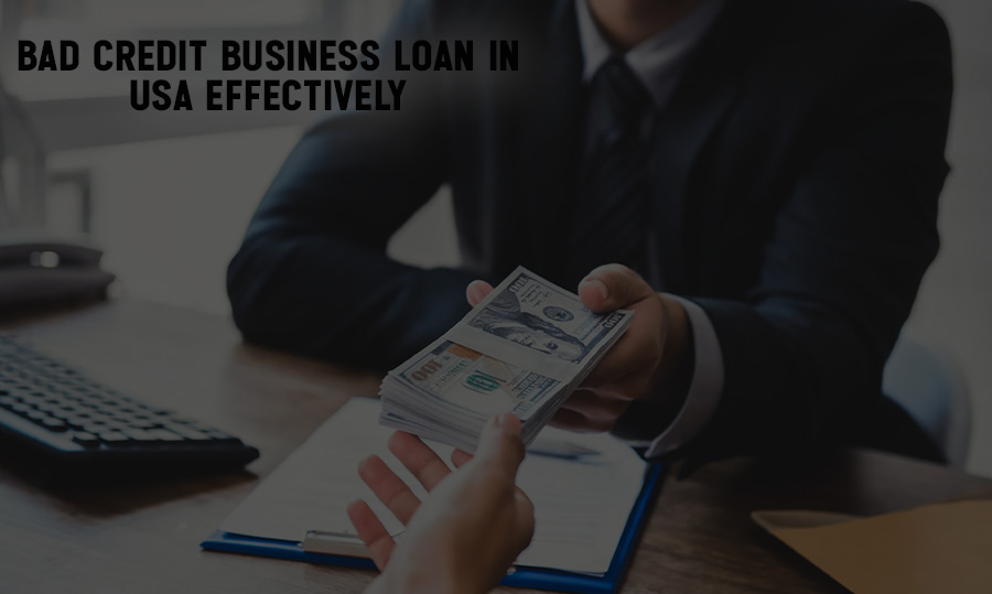 How to Use a Bad Credit Business Loan in USA Effectively